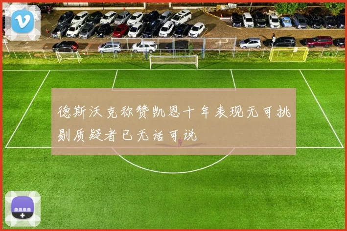 德斯沃克称赞凯恩十年表现无可挑剔质疑者已无话可说